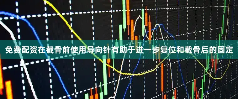 免费配资在截骨前使用导向针有助于进一步复位和截骨后的固定
