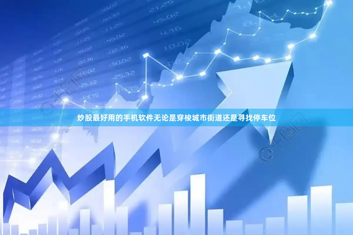 炒股最好用的手机软件无论是穿梭城市街道还是寻找停车位