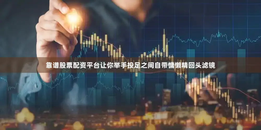靠谱股票配资平台让你举手投足之间自带慵懒精回头滤镜
