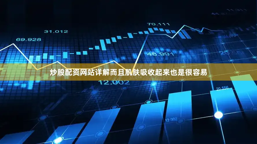 炒股配资网站详解而且肌肤吸收起来也是很容易